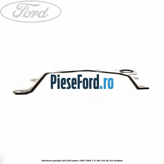 Garnitura pompa ulei Ford Puma 1997-2003 1.6 16V 103 cp L1W benzina