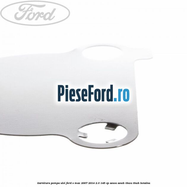 Garnitura pompa ulei Ford S-Max 2007-2014 2.0 145 cp AOWA, AOWB, TBWA, TBWB benzina