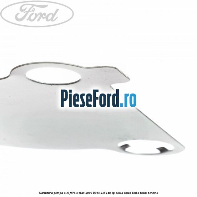 Garnitura pompa ulei Ford S-Max 2007-2014 2.0 145 cp AOWA, AOWB, TBWA, TBWB benzina