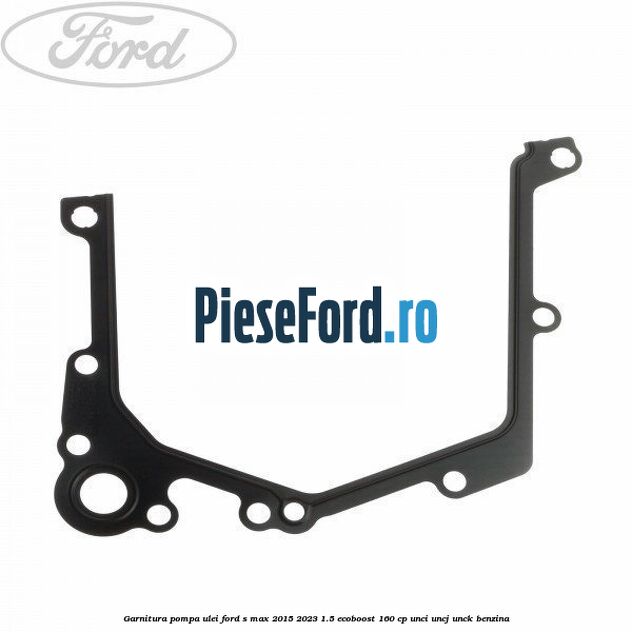 Garnitura pompa ulei Ford S-Max 2015-2023 1.5 EcoBoost 160 cp Garnitura pompa ulei Ford S-Max 2015-2023 1.5 EcoBoost 160 cp UNCI, UNCJ, UNCK benzina