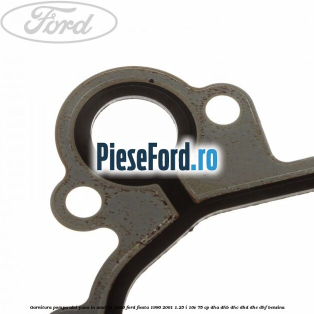 Garnitura pompa ulei pana in anul 01/2000 Ford Fiesta 1996-2001 1.25 i 16V 75 cp DHA, DHB, DHC, DHD, DHE, DHF benzina