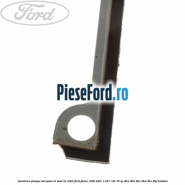 Garnitura pompa ulei pana in anul 01/2000 Ford Fiesta 1996-2001 1.25 i 16V 75 cp DHA, DHB, DHC, DHD, DHE, DHF benzina