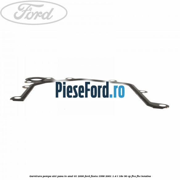Garnitura pompa ulei pana in anul 01/2000 Ford Fiesta 1996-2001 1.4 i 16V 90 cp FHA, FHE benzina