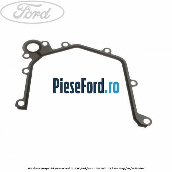 Garnitura pompa ulei pana in anul 01/2000 Ford Fiesta 1996-2001 1.4 i 16V 90 cp FHA, FHE benzina