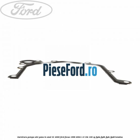 Garnitura pompa ulei pana in anul 01/2000 Ford Focus 1998-2004 1.6 16V 100 cp FYDA, FYDB, FYDC, FYDD benzina