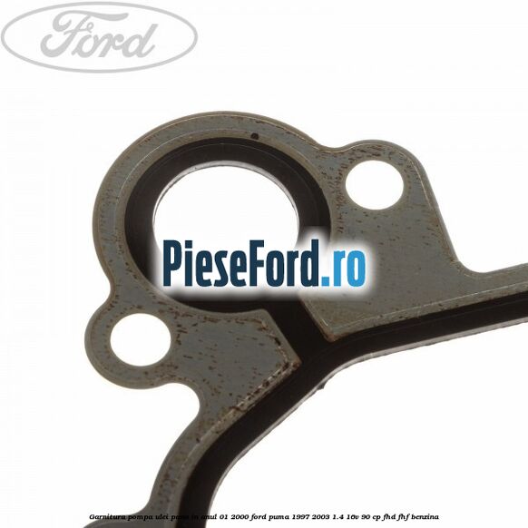 Garnitura pompa ulei pana in anul 01/2000 Ford Puma 1997-2003 1.4 16V 90 cp Garnitura pompa ulei pana in anul 01/2000 Ford Puma 1997-2003 1.4 16V 90 cp FHD, FHF benzina