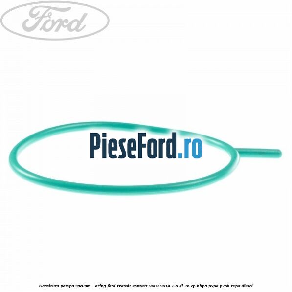 Garnitura pompa vacuum - oring Ford Transit Connect 2002-2014 1.8 Di 75 cp BHPA, P7PA, P7PB, R2PA diesel