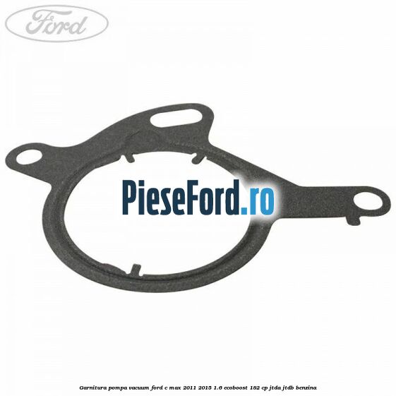 Garnitura pompa vacuum Ford C-Max 2011-2015 1.6 EcoBoost 182 cp Garnitura pompa vacuum Ford C-Max 2011-2015 1.6 EcoBoost 182 cp JTDA, JTDB benzina