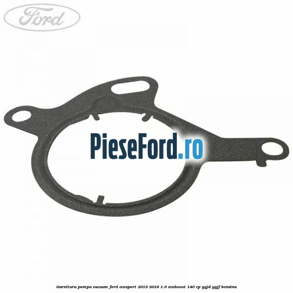 Garnitura pompa vacuum Ford EcoSport 2013-2018 1.0 EcoBoost 140 cp YYJD, YYJF benzina