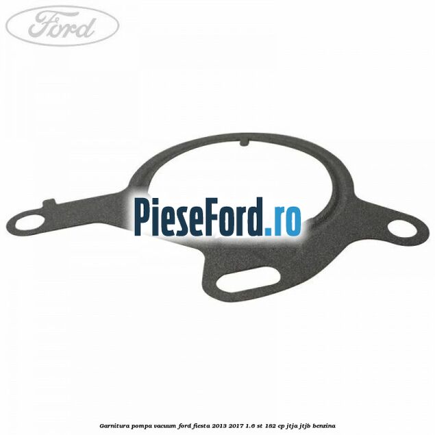 Garnitura pompa vacuum Ford Fiesta 2013-2017 1.6 ST 182 cp JTJA, JTJB benzina
