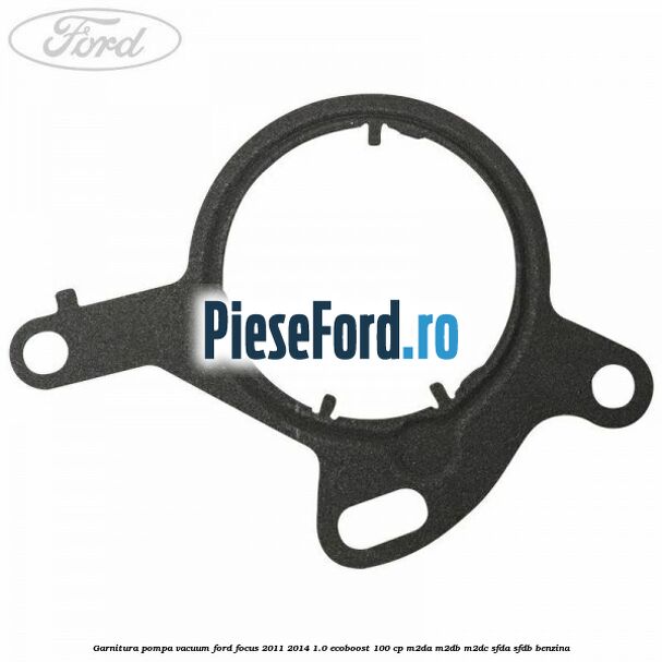 Garnitura pompa vacuum Ford Focus 2011-2014 1.0 EcoBoost 100 cp M2DA, M2DB, M2DC, SFDA, SFDB benzina
