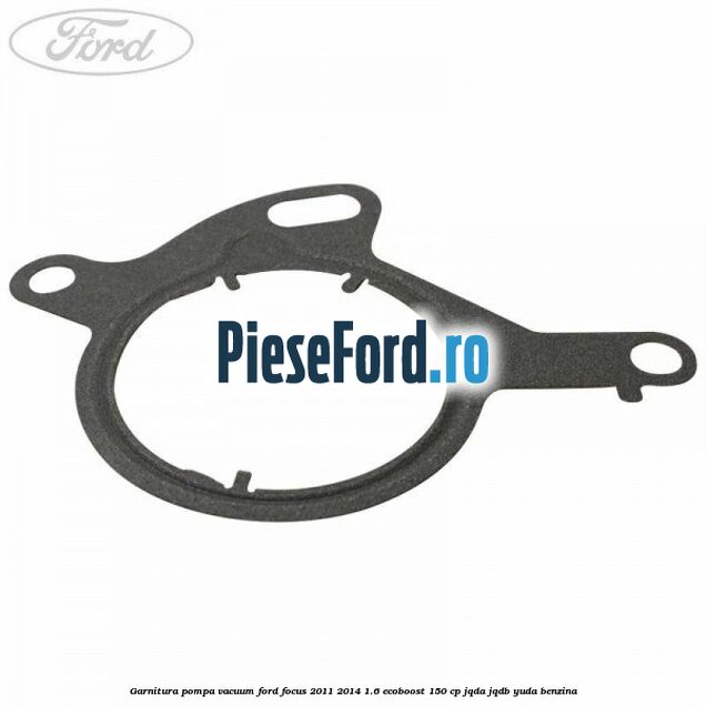 Garnitura pompa vacuum Ford Focus 2011-2014 1.6 EcoBoost 150 cp Garnitura pompa vacuum Ford Focus 2011-2014 1.6 EcoBoost 150 cp JQDA, JQDB, YUDA benzina