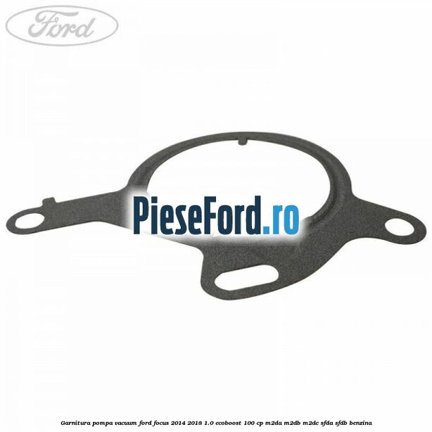 Garnitura pompa vacuum Ford Focus 2014-2018 1.0 EcoBoost 100 cp M2DA, M2DB, M2DC, SFDA, SFDB benzina