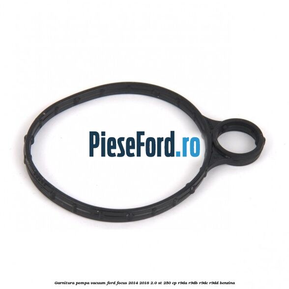 Garnitura pompa vacuum Ford Focus 2014-2018 2.0 ST 250 cp Garnitura pompa vacuum Ford Focus 2014-2018 2.0 ST 250 cp R9DA, R9DB, R9DC, R9DD benzina