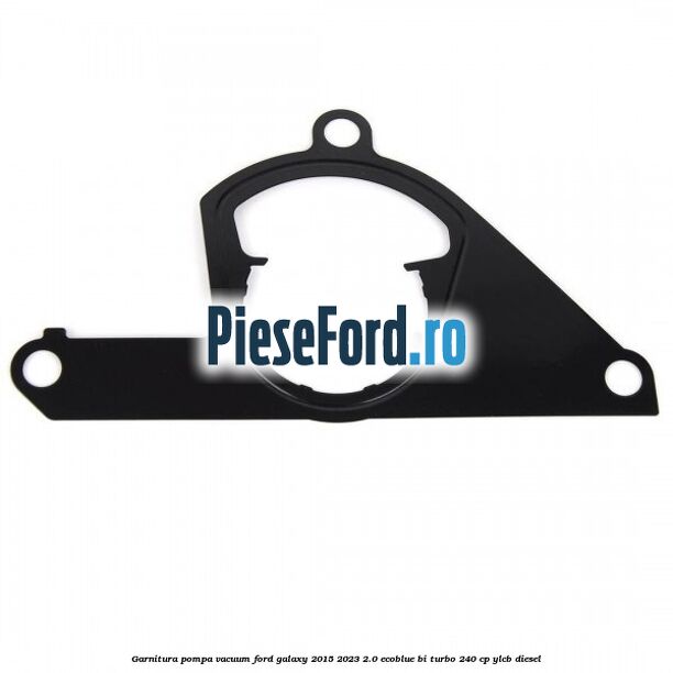 Garnitura pompa vacuum Ford Galaxy 2015-2023 2.0 EcoBlue Bi-Turbo 240 cp Garnitura pompa vacuum Ford Galaxy 2015-2023 2.0 EcoBlue Bi-Turbo 240 cp YLCB diesel