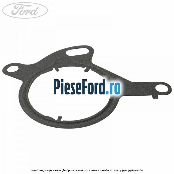 Garnitura pompa vacuum Ford Grand C-Max 2011-2015 1.6 EcoBoost 150 cp JQDA, JQDB benzina