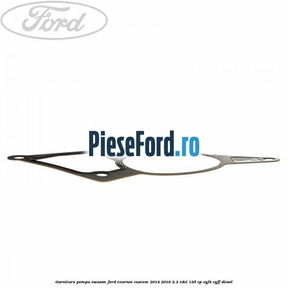 Garnitura pompa vacuum Ford Tourneo Custom 2014-2018 2.2 TDCi 125 cp CYF4, CYFF diesel