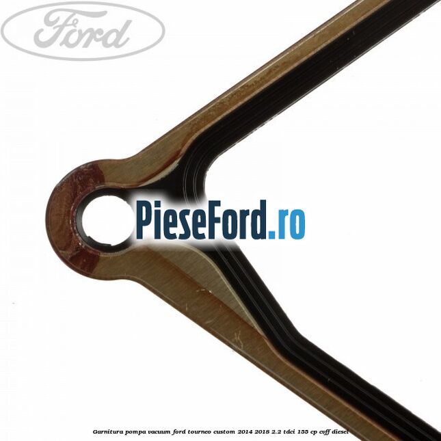 Garnitura pompa vacuum Ford Tourneo Custom 2014-2018 2.2 TDCi 155 cp Garnitura pompa vacuum Ford Tourneo Custom 2014-2018 2.2 TDCi 155 cp CVFF diesel