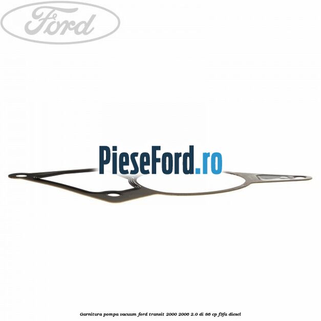 Garnitura pompa vacuum Ford Transit 2000-2006 2.0 DI 86 cp Garnitura pompa vacuum Ford Transit 2000-2006 2.0 DI 86 cp F3FA diesel