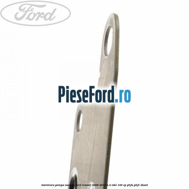 Garnitura pompa vacuum Ford Transit 2006-2014 2.4 TDCi 100 cp PHFA, PHFC diesel