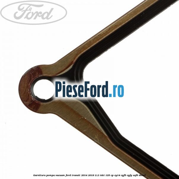Garnitura pompa vacuum Ford Transit 2014-2018 2.2 TDCi 125 cp CY14, CYF5, CYFG, USF6 diesel