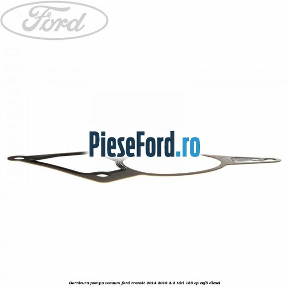Garnitura pompa vacuum Ford Transit 2014-2018 2.2 TDCi 155 cp CVF5 diesel