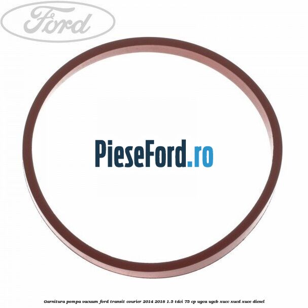 Garnitura pompa vacuum Ford Transit Courier 2014-2018 1.5 TDCi 75 cp UGCA, UGCB, XUCC, XUCD, XUCE diesel