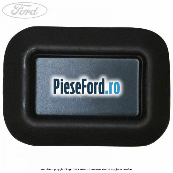 Garnitura prag Ford Kuga 2013-2016 1.6 EcoBoost 4x4 182 cp JTMA benzina