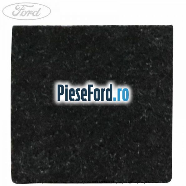 Garnitura protectie bloc ceasuri bord Ford Fiesta 2013-2017 1.0 65 cp XMJA, XMJB, XMJC, XMJD benzina