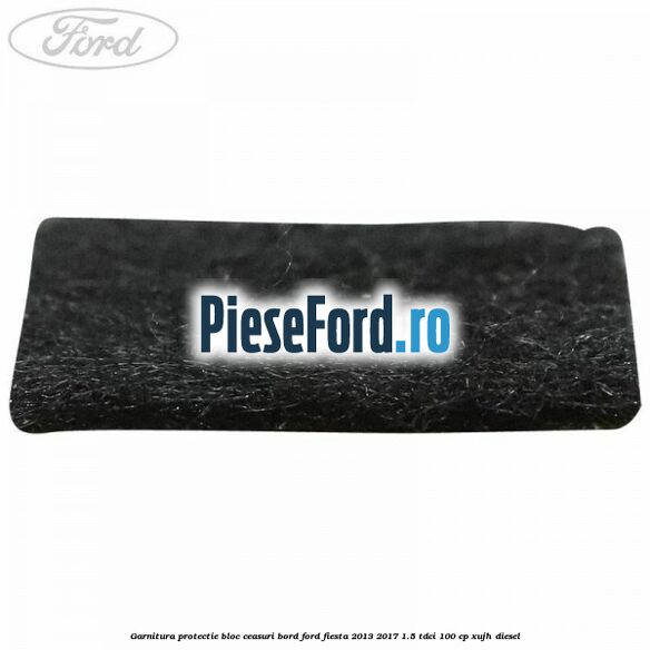 Garnitura protectie bloc ceasuri bord Ford Fiesta 2013-2017 1.5 TDCi 100 cp XUJH diesel