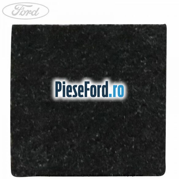 Garnitura protectie bloc ceasuri bord Ford Fiesta 2013-2017 1.5 TDCi 100 cp XUJH diesel
