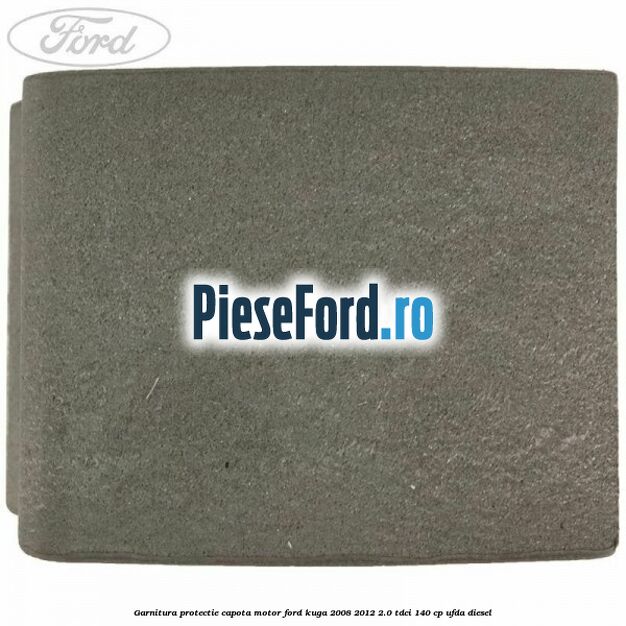 Garnitura protectie capota motor Ford Kuga 2008-2012 2.0 TDCI 140 cp Garnitura protectie capota motor Ford Kuga 2008-2012 2.0 TDCI 140 cp UFDA diesel
