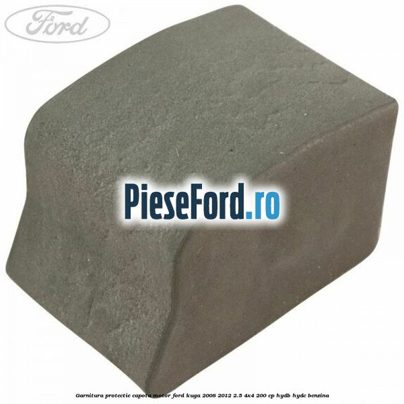Garnitura protectie capota motor Ford Kuga 2008-2012 2.5 4x4 200 cp HYDB, HYDC benzina