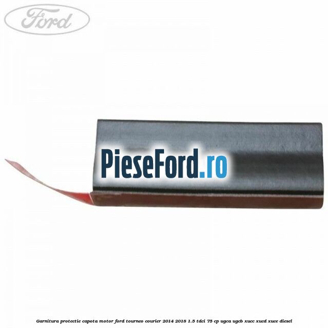 Garnitura protectie capota motor Ford Tourneo Courier 2014-2018 1.5 TDCi 75 cp Garnitura protectie capota motor Ford Tourneo Courier 2014-2018 1.5 TDCi 75 cp UGCA, UGCB, XUCC, XUCD, XUCE diesel