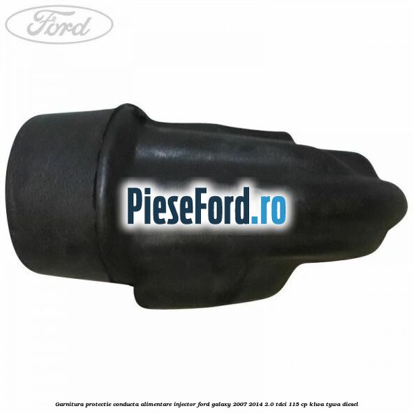 Garnitura protectie conducta alimentare injector Ford Galaxy 2007-2014 2.0 TDCi 115 cp KLWA, TYWA diesel