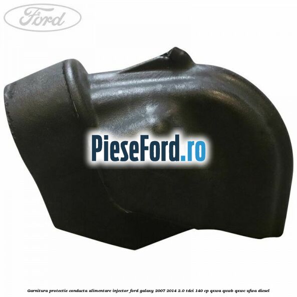 Garnitura protectie conducta alimentare injector Ford Galaxy 2007-2014 2.0 TDCi 140 cp Garnitura protectie conducta alimentare injector Ford Galaxy 2007-2014 2.0 TDCi 140 cp QXWA, QXWB, QXWC, UFWA diesel