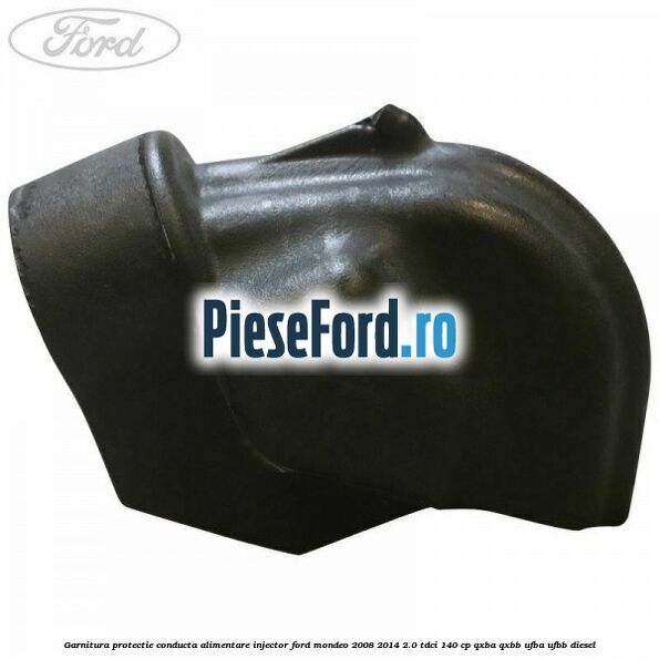 Garnitura protectie conducta alimentare injector Ford Mondeo 2008-2014 2.0 TDCi 140 cp QXBA, QXBB, UFBA, UFBB diesel