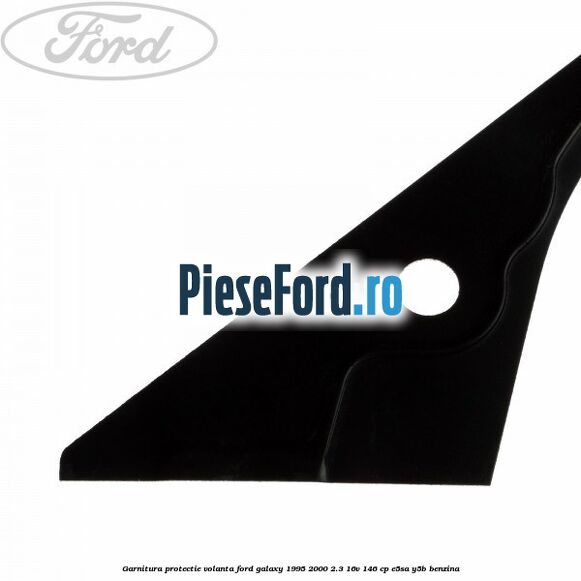 Garnitura protectie volanta Ford Galaxy 1995-2000 2.3 16V 146 cp E5SA, Y5B benzina