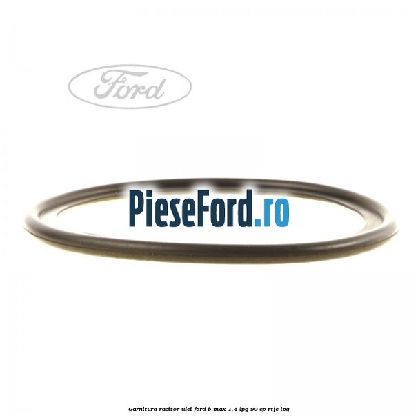 Garnitura racitor ulei Ford B-Max 1.4 LPG 90 cp RTJC LPG