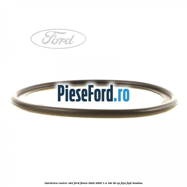Garnitura racitor ulei Ford Fiesta 2002-2005 1.4 16V 80 cp FXJA, FXJB benzina