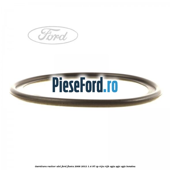 Garnitura racitor ulei Ford Fiesta 2008-2012 1.4 97 cp RTJA, RTJB, SPJA, SPJC, SPJE benzina
