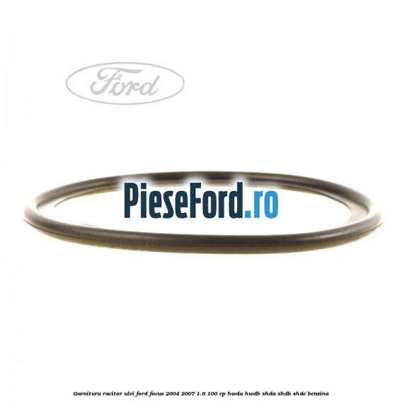 Garnitura racitor ulei Ford Focus 2004-2007 1.6 100 cp HWDA, HWDB, SHDA, SHDB, SHDC benzina