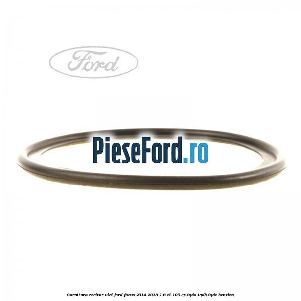 Garnitura racitor ulei Ford Focus 2014-2018 1.6 Ti 105 cp Garnitura racitor ulei Ford Focus 2014-2018 1.6 Ti 105 cp IQDA, IQDB, IQDC benzina