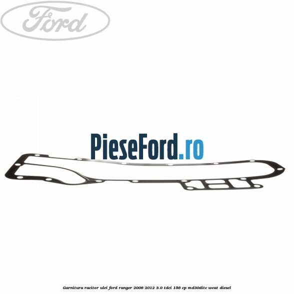 Garnitura racitor ulei Ford Ranger 2006-2012 3.0 TDCi 156 cp MD30DITC, WEAT diesel