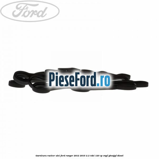 Garnitura racitor ulei Ford Ranger 2012-2015 2.2 TDCi 120 cp Garnitura racitor ulei Ford Ranger 2012-2015 2.2 TDCi 120 cp ENPF, GBVAJPF diesel