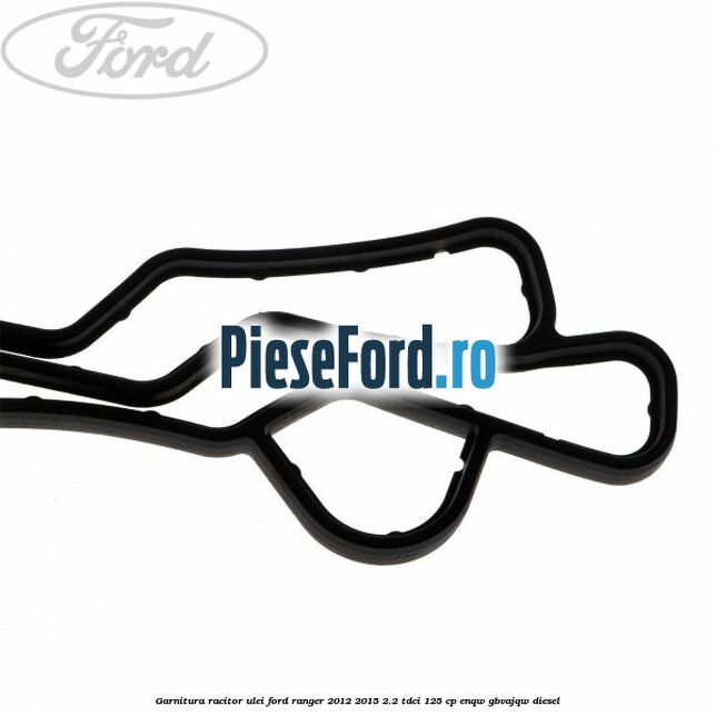 Garnitura racitor ulei Ford Ranger 2012-2015 2.2 TDCi 125 cp ENQW, GBVAJQW diesel