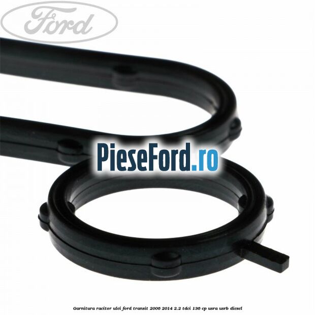 Garnitura racitor ulei Ford Transit 2006-2014 2.2 TDCi 136 cp USRA, USRB diesel