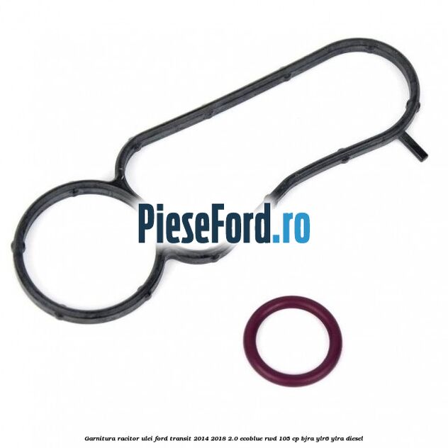 Garnitura racitor ulei Ford Transit 2014-2018 2.0 EcoBlue RWD 105 cp BJRA, YLR6, YLRA diesel