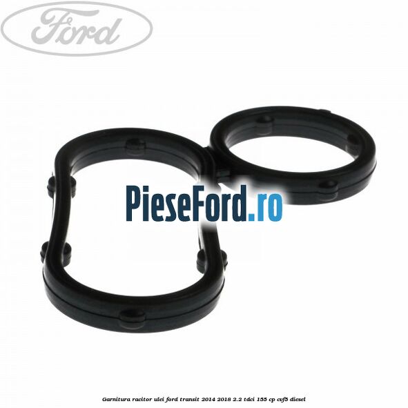 Garnitura racitor ulei Ford Transit 2014-2018 2.2 TDCi 155 cp CVF5 diesel