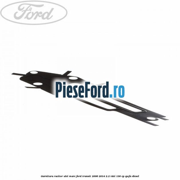 Garnitura racitor ulei mare Ford Transit 2006-2014 2.2 TDCi 130 cp QWFA diesel